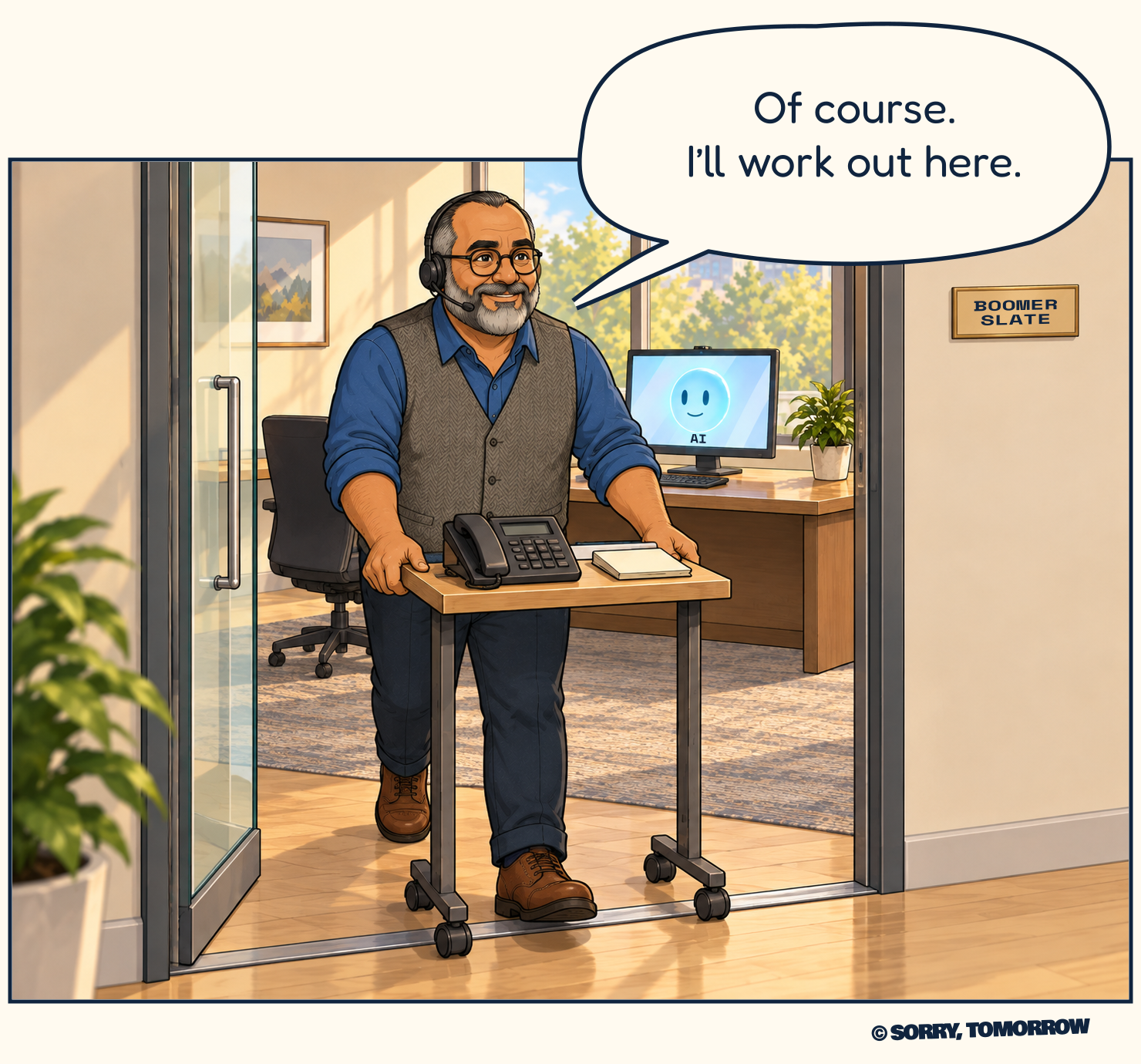 Cheerfully pushing the narrow desk, its full-size telephone and appointment pad through his office doorway, Boomer says, “Of course. I’ll work out here.” The AI remains at the spacious workstation inside.